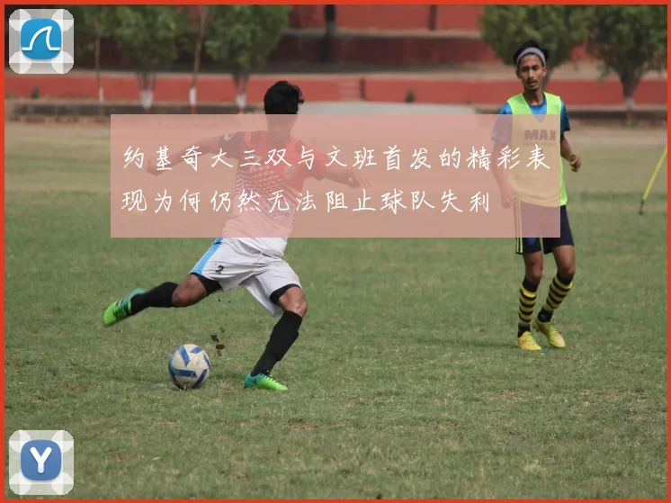 约基奇大三双与文班首发的精彩表现为何仍然无法阻止球队失利